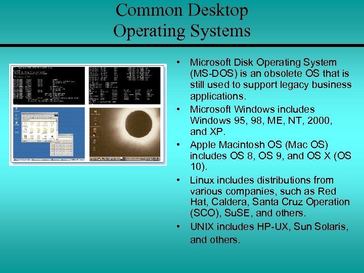 Common Desktop Operating Systems • Microsoft Disk Operating System (MS-DOS) is an obsolete OS
