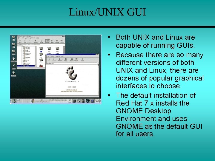 Linux/UNIX GUI • Both UNIX and Linux are capable of running GUIs. • Because
