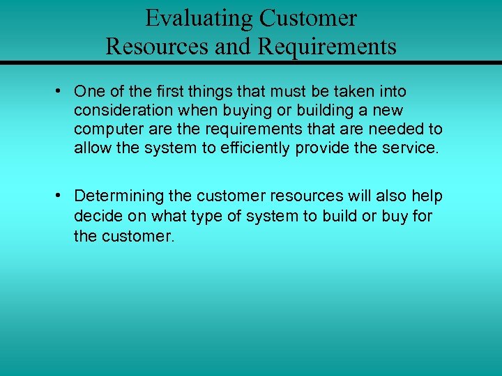 Evaluating Customer Resources and Requirements • One of the first things that must be