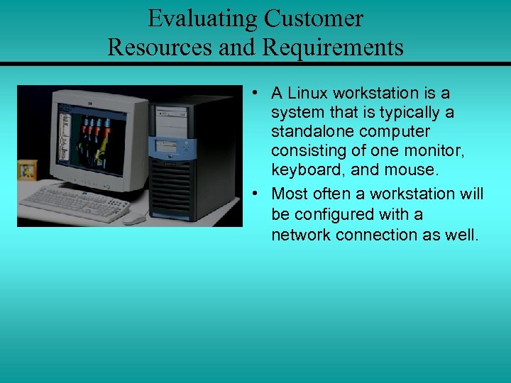 Evaluating Customer Resources and Requirements • A Linux workstation is a system that is