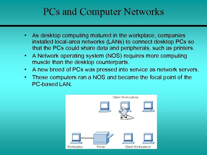 PCs and Computer Networks • As desktop computing matured in the workplace, companies installed