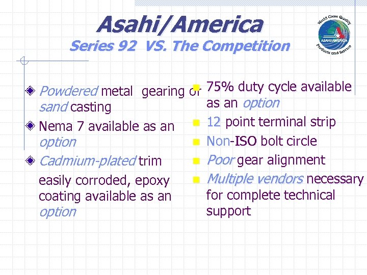 Asahi/America Series 92 VS. The Competition n Powdered metal gearing or 75% duty cycle