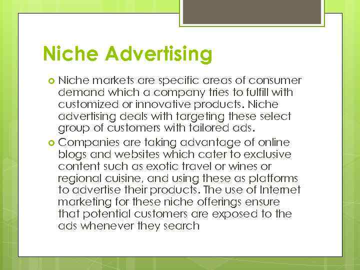 Niche Advertising Niche markets are specific areas of consumer demand which a company tries