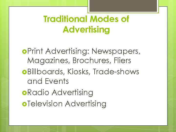 Traditional Modes of Advertising Print Advertising: Newspapers, Magazines, Brochures, Fliers Billboards, Kiosks, Trade-shows and