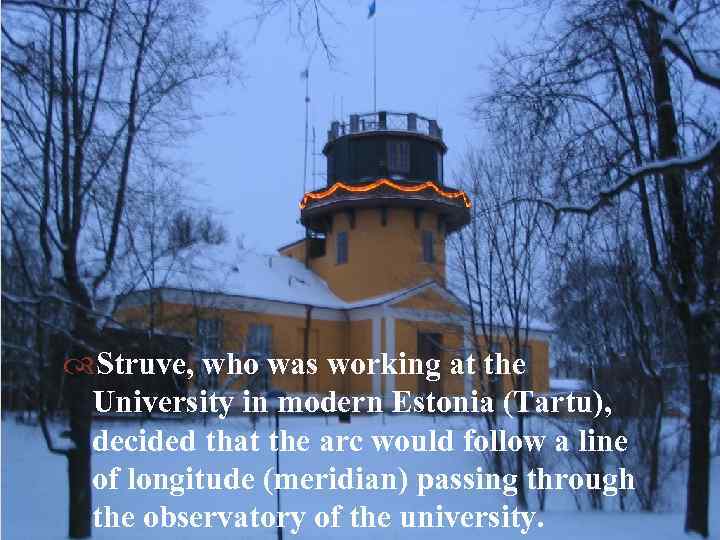  Struve, who was working at the University in modern Estonia (Tartu), decided that