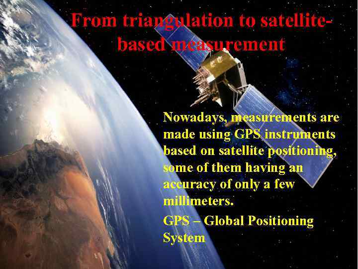 From triangulation to satellitebased measurement Nowadays, measurements are made using GPS instruments based on