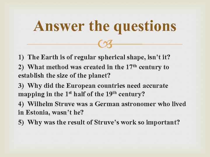 Answer the questions 1) The Earth is of regular spherical shape, isn’t it? 2)