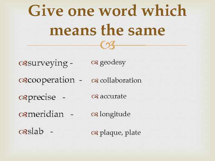 Give one word which means the same surveying - geodesy cooperation - collaboration precise