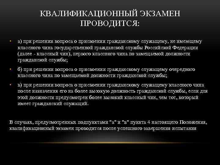 КВАЛИФИКАЦИОННЫЙ ЭКЗАМЕН ПРОВОДИТСЯ: • а) при решении вопроса о присвоении гражданскому служащему, не имеющему