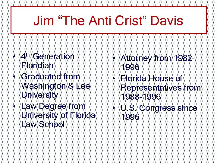 Jim “The Anti Crist” Davis • 4 th Generation Floridian • Graduated from Washington