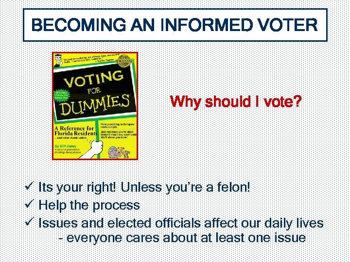 BECOMING AN INFORMED VOTER Why should I vote? ü Its your right! Unless you’re