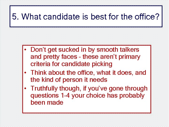 5. What candidate is best for the office? • Don’t get sucked in by