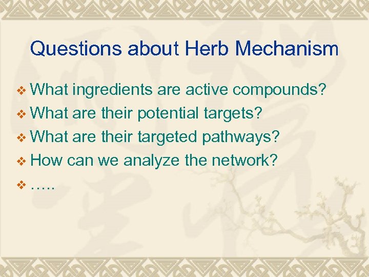 Questions about Herb Mechanism v What ingredients are active compounds? v What are their