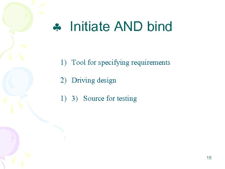  Initiate AND bind 1) Tool for specifying requirements 2) Driving design 1) 3)