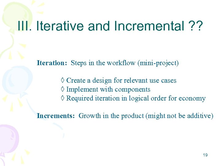 III. Iterative and Incremental ? ? Iteration: Steps in the workflow (mini-project) Create a
