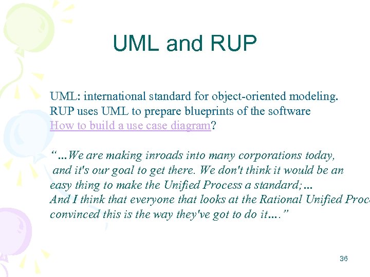 UML and RUP UML: international standard for object-oriented modeling. RUP uses UML to prepare