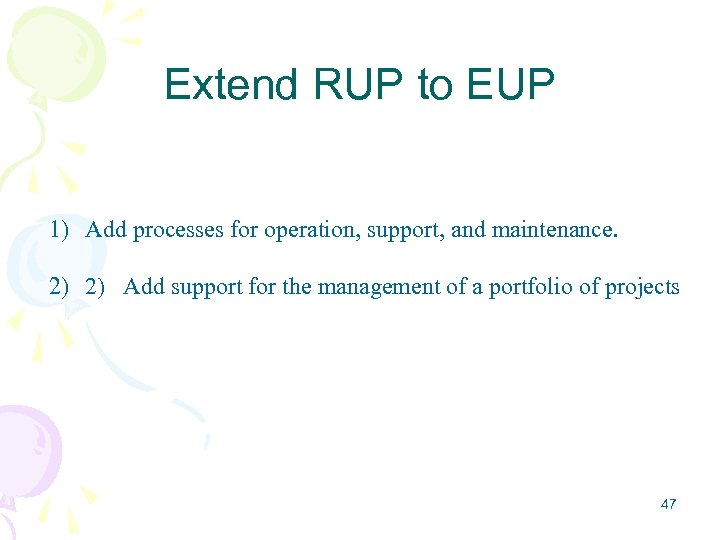 Extend RUP to EUP 1) Add processes for operation, support, and maintenance. 2) 2)