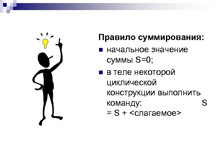 Правило суммирования: n начальное значение суммы S=0; n в теле некоторой циклической конструкции выполнить