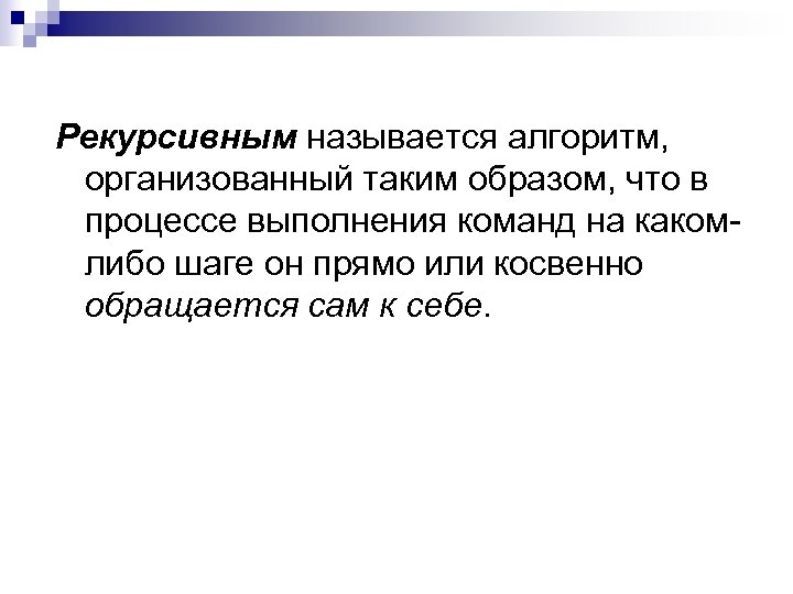 Рекурсивным называется алгоритм, организованный таким образом, что в процессе выполнения команд на какомлибо шаге