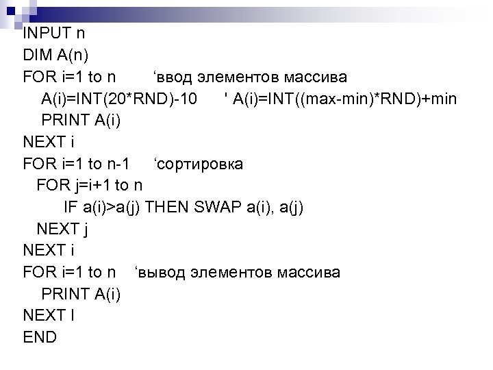 INPUT n DIM A(n) FOR i=1 to n ‘ввод элементов массива A(i)=INT(20*RND)-10 ' A(i)=INT((max-min)*RND)+min