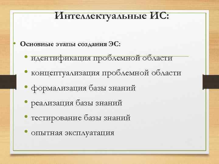 Интеллектуальные ИС: • Основные этапы создания ЭС: • идентификация проблемной области • концептуализация проблемной