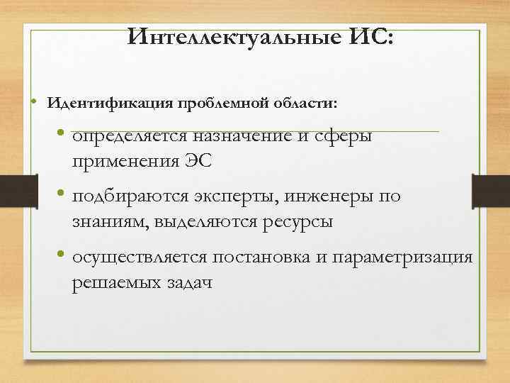 Интеллектуальные ИС: • Идентификация проблемной области: • определяется назначение и сферы применения ЭС •