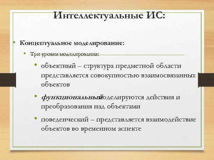 Интеллектуальные ИС: • Концептуальное моделирование: • Три уровня моделирования: • объектный – структура предметной