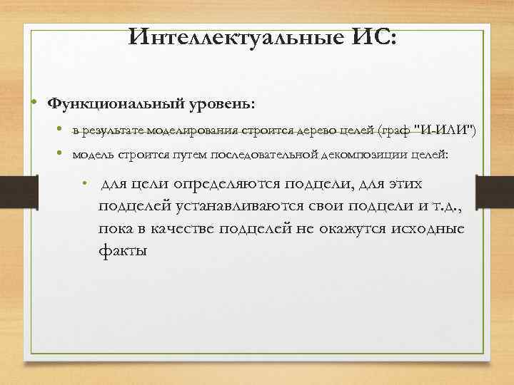 Интеллектуальные ИС: • Функциональный уровень: • в результате моделирования строится дерево целей (граф 