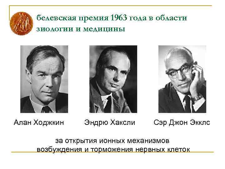 Нобелевская премия 1963 года в области физиологии и медицины Алан Ходжкин Эндрю Хаксли Сэр