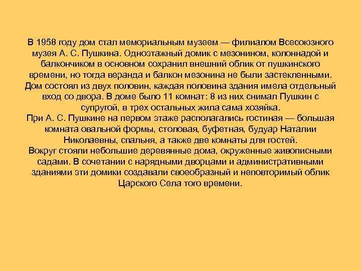 В 1958 году дом стал мемориальным музеем — филиалом Всесоюзного музея А. С. Пушкина.