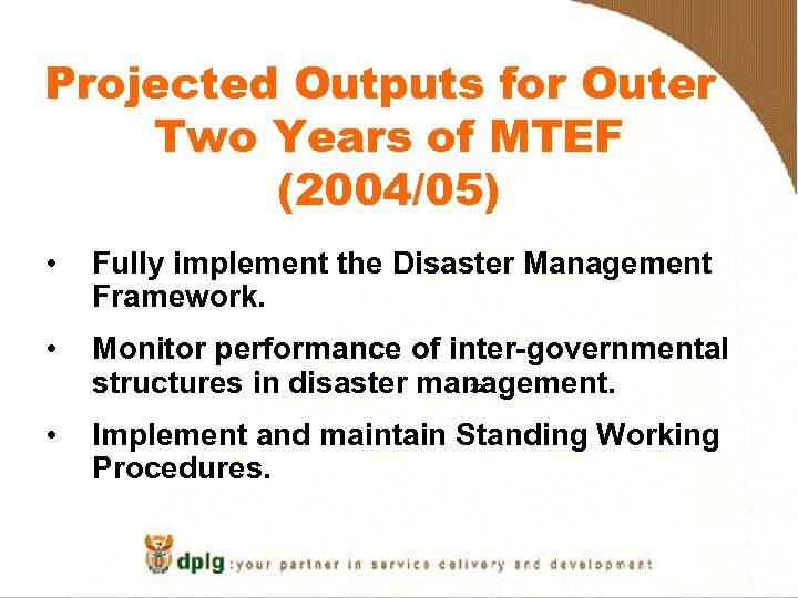 Projected Outputs for Outer Two Years of MTEF (2004/05) • Fully implement the Disaster