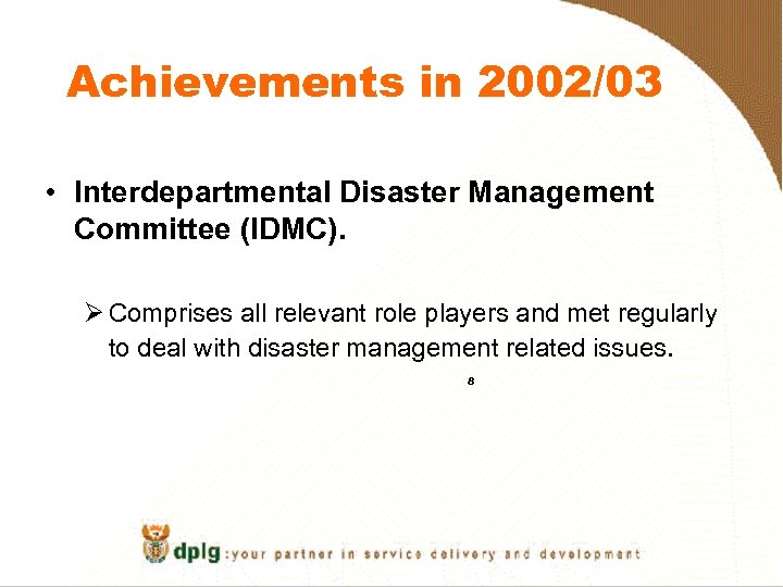 Achievements in 2002/03 • Interdepartmental Disaster Management Committee (IDMC). Ø Comprises all relevant role