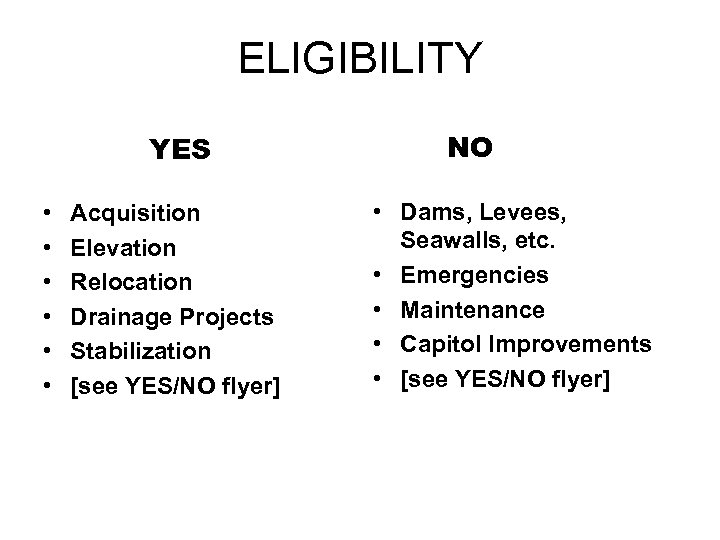 ELIGIBILITY YES • • • Acquisition Elevation Relocation Drainage Projects Stabilization [see YES/NO flyer]