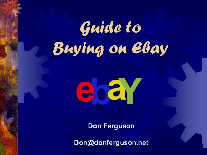 Guide to Buying on Ebay Don Ferguson Don@donferguson. net 