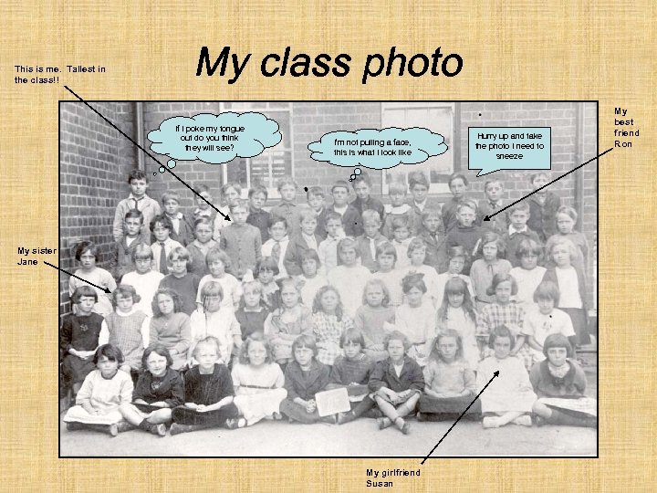 This is me. Tallest in the class!! My class photo If I poke my