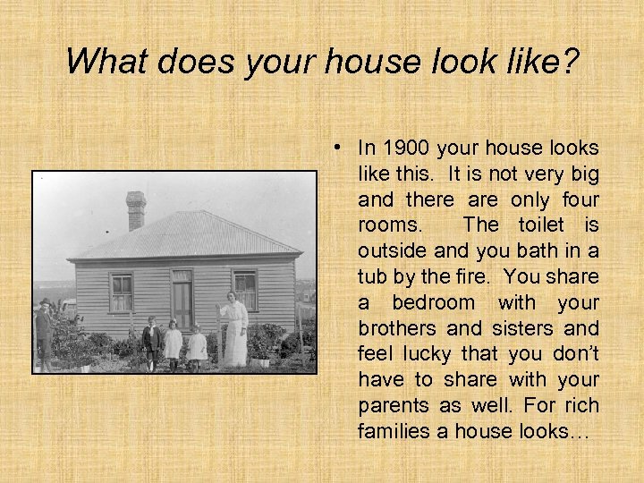What does your house look like? • In 1900 your house looks like this.