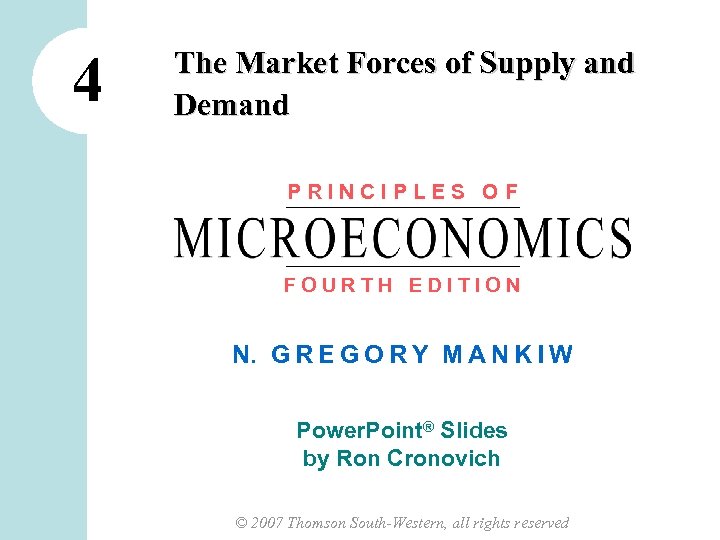 4 The Market Forces of Supply and Demand PRINCIPLES OF FOURTH EDITION N. G