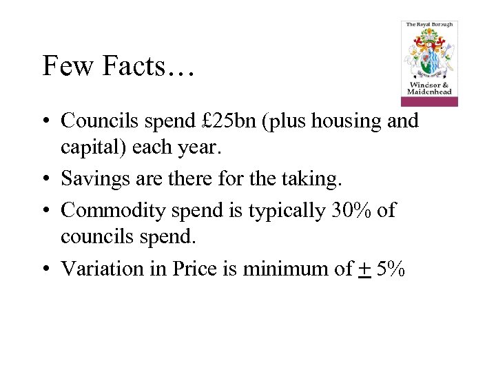 Few Facts… • Councils spend £ 25 bn (plus housing and capital) each year.
