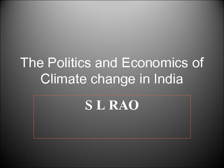 The Politics and Economics of Climate change in India S L RAO 