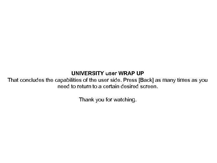 UNIVERSITY user WRAP UP That concludes the capabilities of the user side. Press [Back]