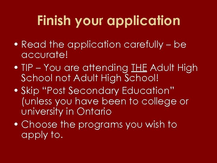 Finish your application • Read the application carefully – be accurate! • TIP –