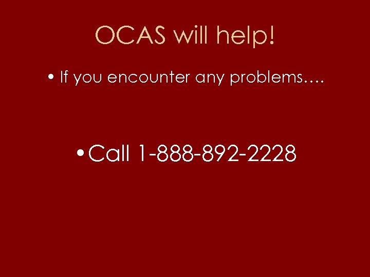 OCAS will help! • If you encounter any problems…. • Call 1 -888 -892