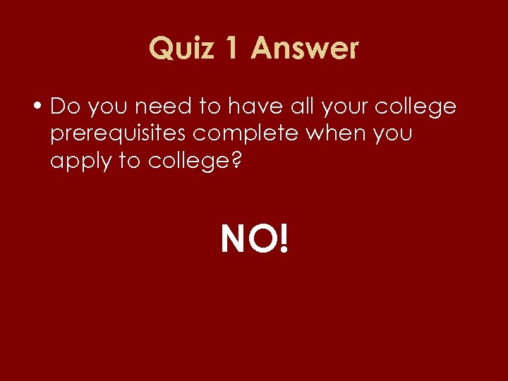 Quiz 1 Answer • Do you need to have all your college prerequisites complete