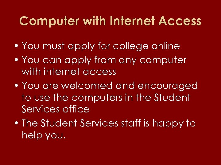Computer with Internet Access • You must apply for college online • You can