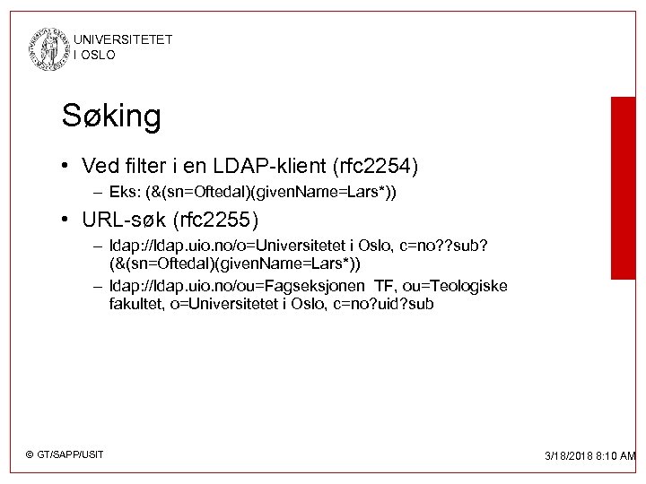 UNIVERSITETET I OSLO Søking • Ved filter i en LDAP-klient (rfc 2254) – Eks: