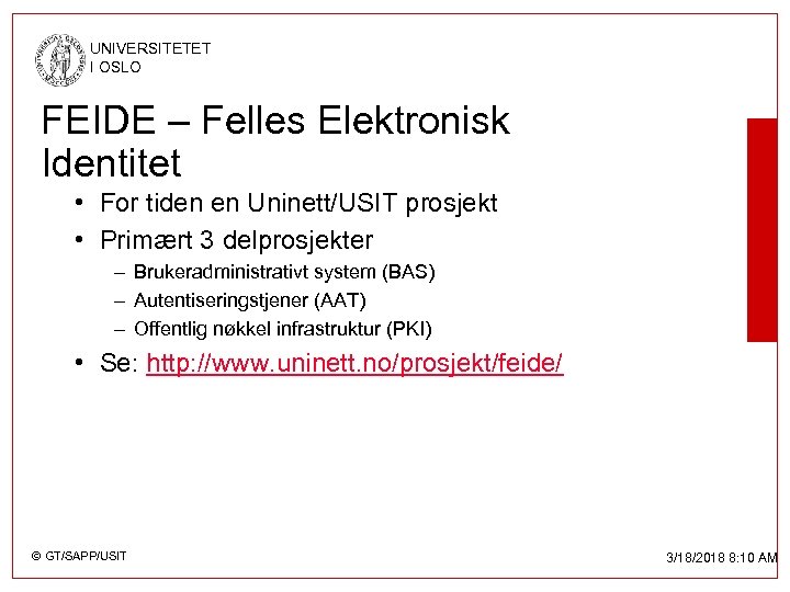 UNIVERSITETET I OSLO FEIDE – Felles Elektronisk Identitet • For tiden en Uninett/USIT prosjekt