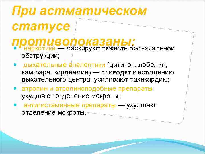 При астматическом статусе противопоказаны: наркотики — маскируют тяжесть бронхиальной обструкции; дыхательные аналептики (цититон, лобелин,