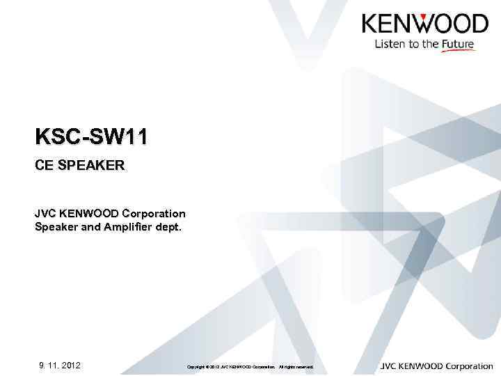KSC-SW 11 CE SPEAKER JVC KENWOOD Corporation Speaker and Amplifier dept. 9. 11. 2012