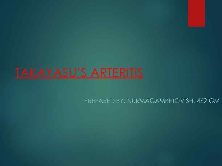 TAKAYASU’S ARTERITIS PREPARED BY: NURMAGAMBETOV SH. 462 GM 