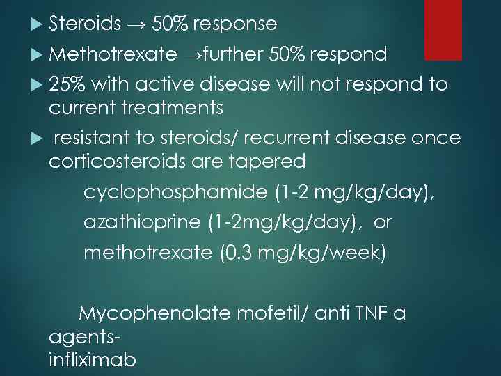  Steroids → 50% response Methotrexate →further 50% respond 25% with active disease will